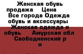 Женская обувь продажа  › Цена ­ 400 - Все города Одежда, обувь и аксессуары » Женская одежда и обувь   . Амурская обл.,Свободненский р-н